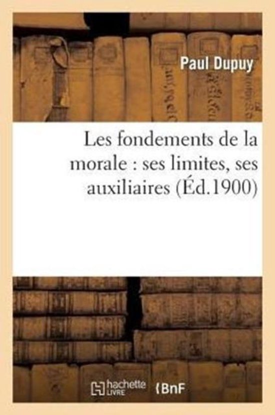 Philosophie- Les Fondements de la Morale: Ses Limites, Ses Auxiliaires