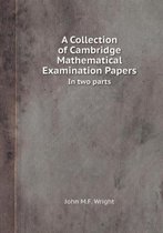 A Collection of Cambridge Mathematical Examination Papers in Two Parts