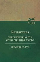 Retrievers - Their Breaking for Sport and Field Trials