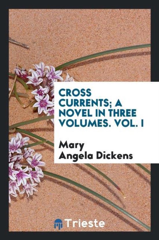 Cross Currents; A Novel in Three Volumes. Vol. I
