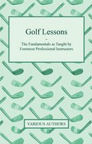 Golf Lessons - The Fundamentals As Taught By Foremost Professional Instructors