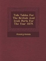 Tide Tables for the British and Irish Ports for the Year 1879.