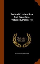 Federal Criminal Law and Procedure, Volume 1, Parts 1-45