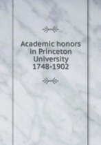 Academic honors in Princeton University 1748-1902