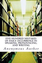 Five Hundred Mistakes of Daily Occurrence in Speaking, Pronouncing, and Writing