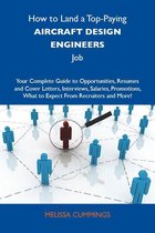 How to Land a Top-Paying Aircraft design engineers Job: Your Complete Guide to Opportunities, Resumes and Cover Letters, Interviews, Salaries, Promotions, What to Expect From Recruiters and More