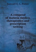 A compend of materia medica, therapeutics and prescription writing