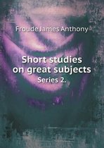 Short studies on great subjects Series 2.