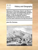 Memoirs of Nicholas Gabrini de Rienzi: who from a low and despicable situation, rais'd himself to sovereign authority in Rome, in the fourteenth century