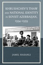 The Harvard Cold War Studies Book Series - Khrushchev's Thaw and National Identity in Soviet Azerbaijan, 1954–1959