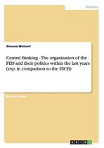 Central Banking - The Organisation of the Fed and Their Politics Within the Last Years (ESP. in Comparison to the Escb)