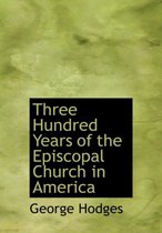 Three Hundred Years of the Episcopal Church in America