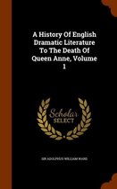 A History of English Dramatic Literature to the Death of Queen Anne, Volume 1