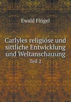 Carlyles religioese und sittliche Entwicklung und Weltanschauung Teil 2
