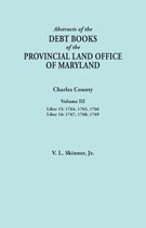 Abstracts of the Debt Books of the Provincial Land Office of Maryland. Charles County, Volume III: Liber 15: 1764, 1765, 1766; Liber 16