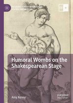 Palgrave Studies in Literature, Science and Medicine - Humoral Wombs on the Shakespearean Stage