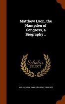 Matthew Lyon, the Hampden of Congress, a Biography ..