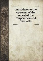 An address to the opposers of the repeal of the Corporation and Test Acts