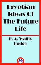 Egyptian Ideas Of The Future Life (Illustrated)