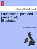 Launceston, Past and Present, Etc. [Illustrated.]