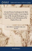 A Letter from a Gentleman at the Bath, to His Friend in London, Concerning the Case of Mr. Joseph Hethrington, in a Late Tryal, on the Information of Sir Charles Peers, &c