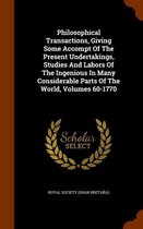 Philosophical Transactions, Giving Some Accompt of the Present Undertakings, Studies and Labors of the Ingenious in Many Considerable Parts of the World, Volumes 60-1770