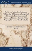 The Lives of Arthur Lord Balmerino, William Earl of Kilmarnock, George Earl of Cromertie, Jenny Cameron, and Simon Lord Lovat. ... Illustrated With Copper-plate Cuts of Their Heads, &c