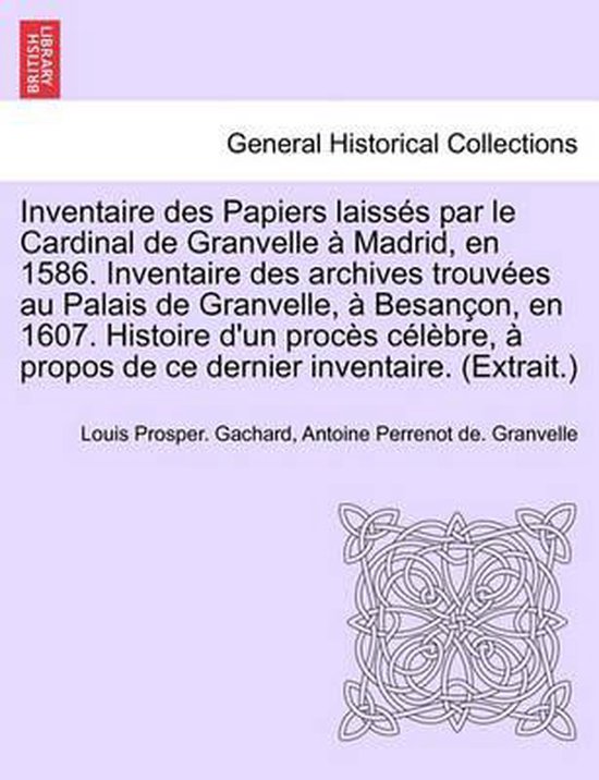 Inventaire Des Papiers Laisses Par Le Cardinal de Granvelle  ... - cover
