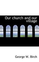 Our Church and Our Village