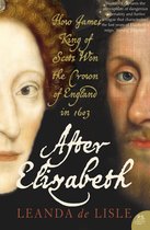 After Elizabeth: The Death of Elizabeth and the Coming of King James (Text Only)