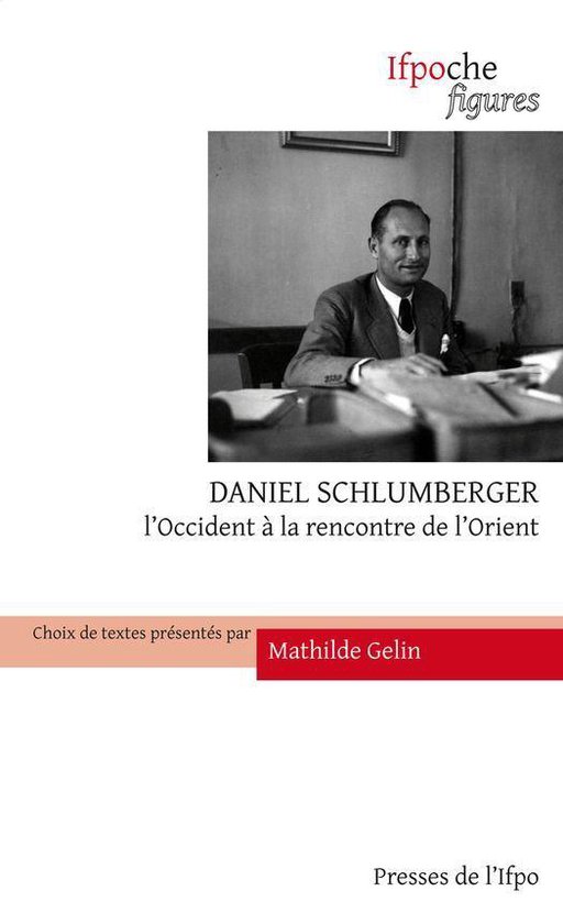 Ifpoche - Daniel Schlumberger. L'Occident à la rencontre de l'Orient
