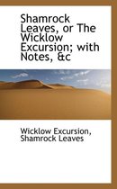 Shamrock Leaves, or the Wicklow Excursion; With Notes, AC