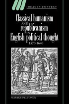 Ideas in ContextSeries Number 36- Classical Humanism and Republicanism in English Political Thought, 1570–1640