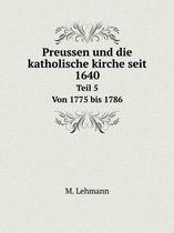 Preussen und die katholische kirche seit 1640 Teil 5 Von 1775 bis 1786