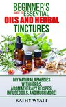 Homesteading Freedom - Beginner's Guide to Essential Oils and Herbal Tinctures: DIY Natural Remedies with Herbs, Aromatherapy Recipes, Infused Oils, and Much More!