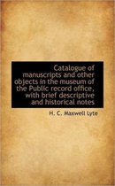 Catalogue of Manuscripts and Other Objects in the Museum of the Public Record Office, with Brief Des