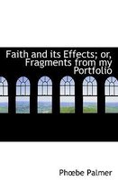Faith and Its Effects; Or, Fragments from My Portfolio