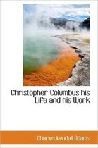 Christopher Columbus His Life and His Work