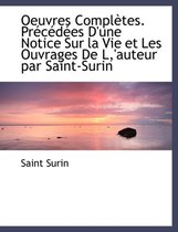 Oeuvres Completes. PR C D Es D'Une Notice Sur La Vie Et Les Ouvrages de L, 'Auteur Par Saint-Surin