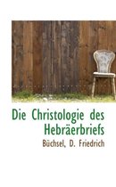 Die Christologie Des Hebraerbriefs