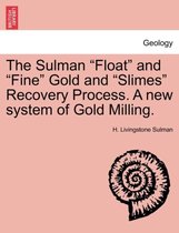 The Sulman Float and Fine Gold and Slimes Recovery Process. a New System of Gold Milling.