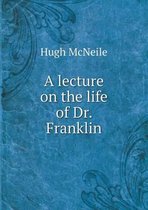 A lecture on the life of Dr. Franklin
