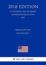 Regulation Sho and Rule 10a-1 (Us Securities and Exchange Commission Regulation) (Sec) (2018 Edition)