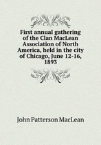 First annual gathering of the Clan MacLean Association of North America, held in the city of Chicago, June 12-16, 1893