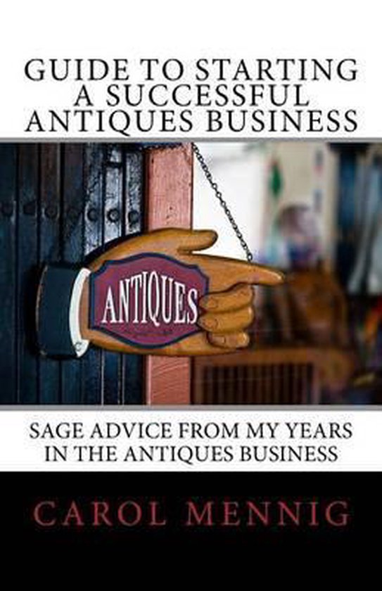Guide to Starting a Successful Antiques Business, Carol Mennig