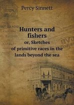Hunters and fishers or, Sketches of primitive races in the lands beyond the sea