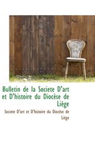 Bulletin de La Soci T D'Art Et D'Histoire Du Dioc Se de Li GE