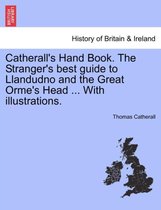 Catherall's Hand Book. the Stranger's Best Guide to Llandudno and the Great Orme's Head ... with Illustrations.