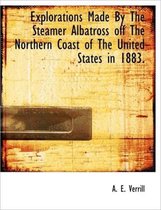 Explorations Made by the Steamer Albatross Off the Northern Coast of the United States in 1883.