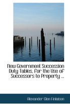 New Government Succession Duty Tables, for the Use of Successors to Property ...